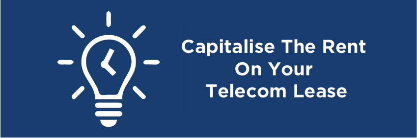 Capitalise The Rent On Your Telecom Lease Capitalise The Rent On Your Telecom Lease